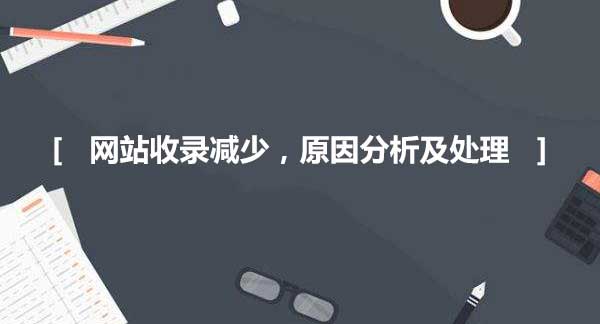 網(wǎng)站收錄減少，原因分析及處理
